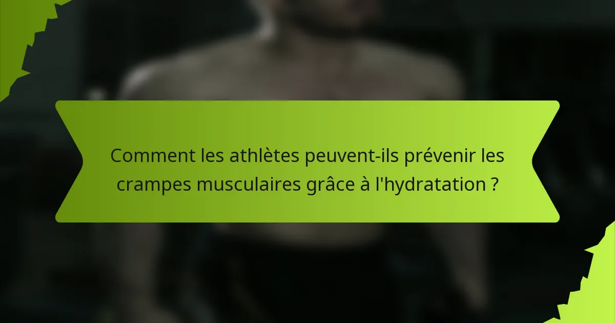 Comment les athlètes peuvent-ils prévenir les crampes musculaires grâce à l'hydratation ?