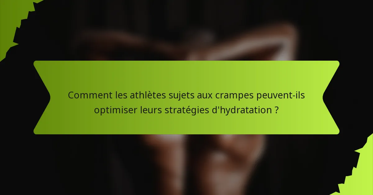 Comment les athlètes sujets aux crampes peuvent-ils optimiser leurs stratégies d'hydratation ?