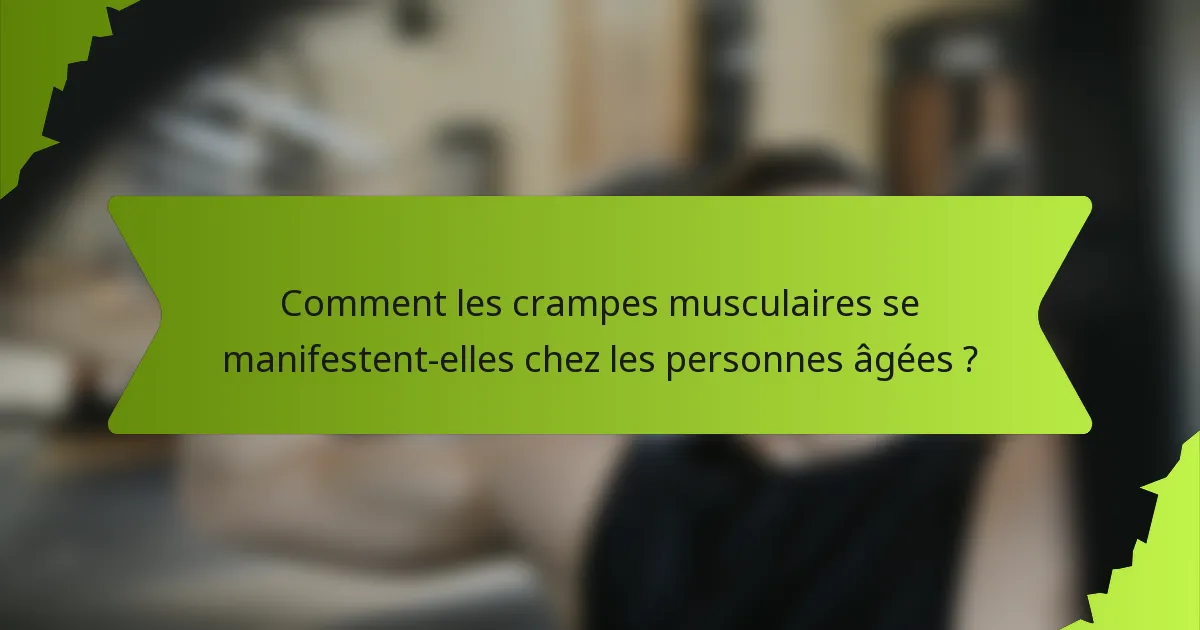 Comment les crampes musculaires se manifestent-elles chez les personnes âgées ?