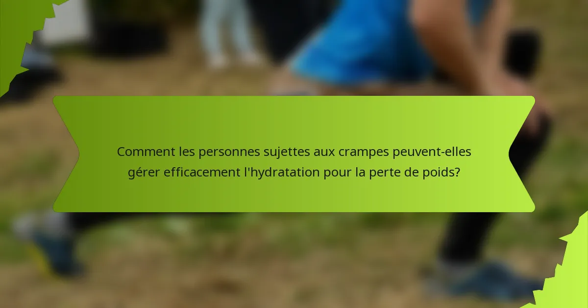Comment les personnes sujettes aux crampes peuvent-elles gérer efficacement l'hydratation pour la perte de poids?