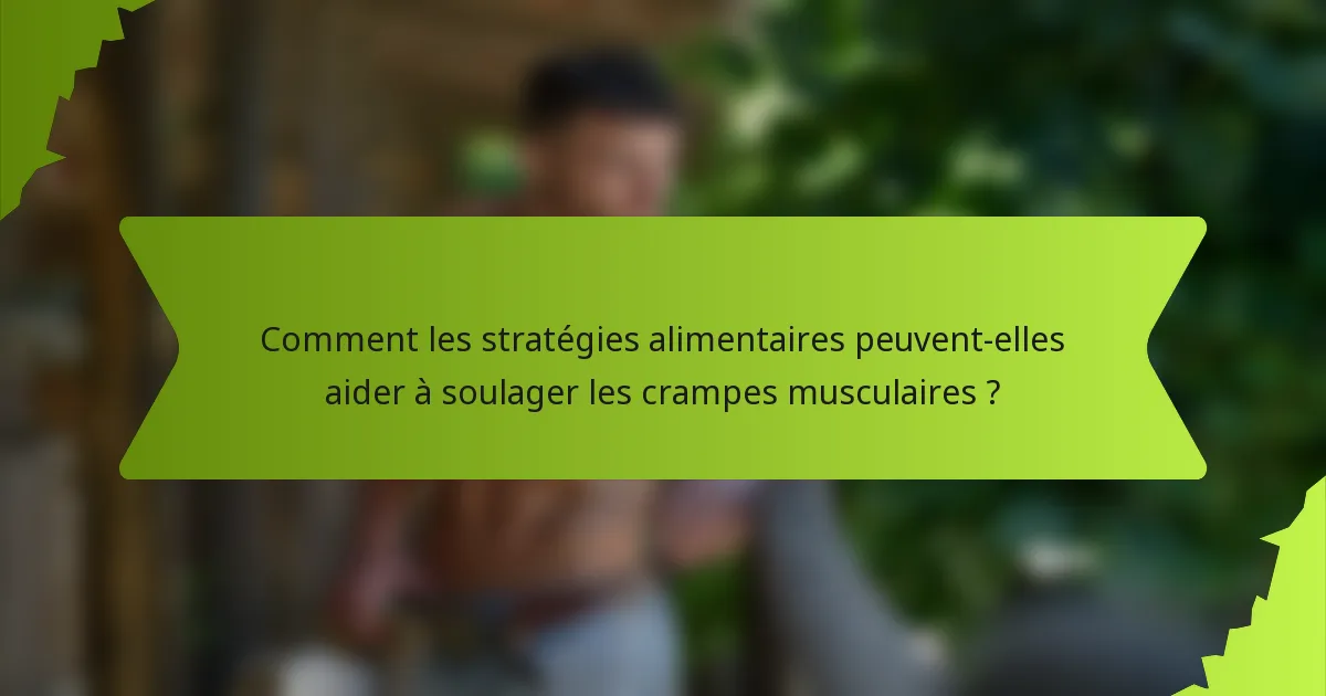 Comment les stratégies alimentaires peuvent-elles aider à soulager les crampes musculaires ?
