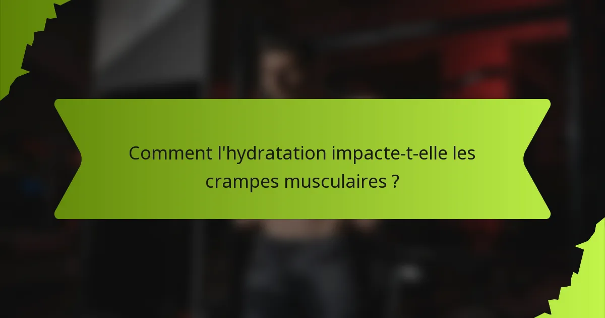 Comment l'hydratation impacte-t-elle les crampes musculaires ?