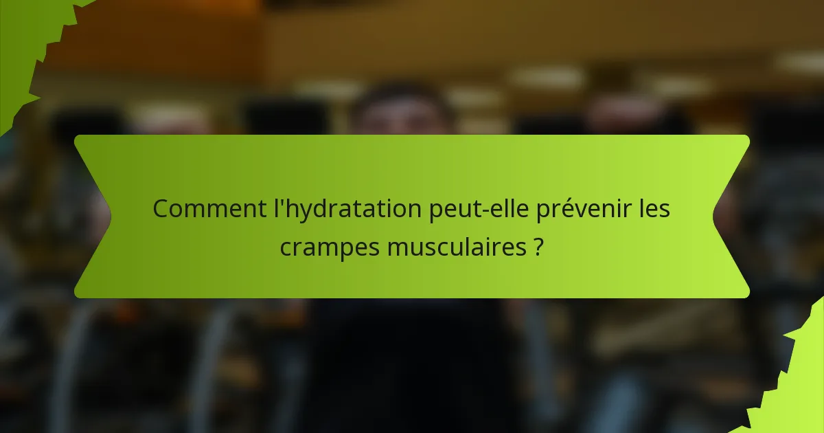 Comment l'hydratation peut-elle prévenir les crampes musculaires ?