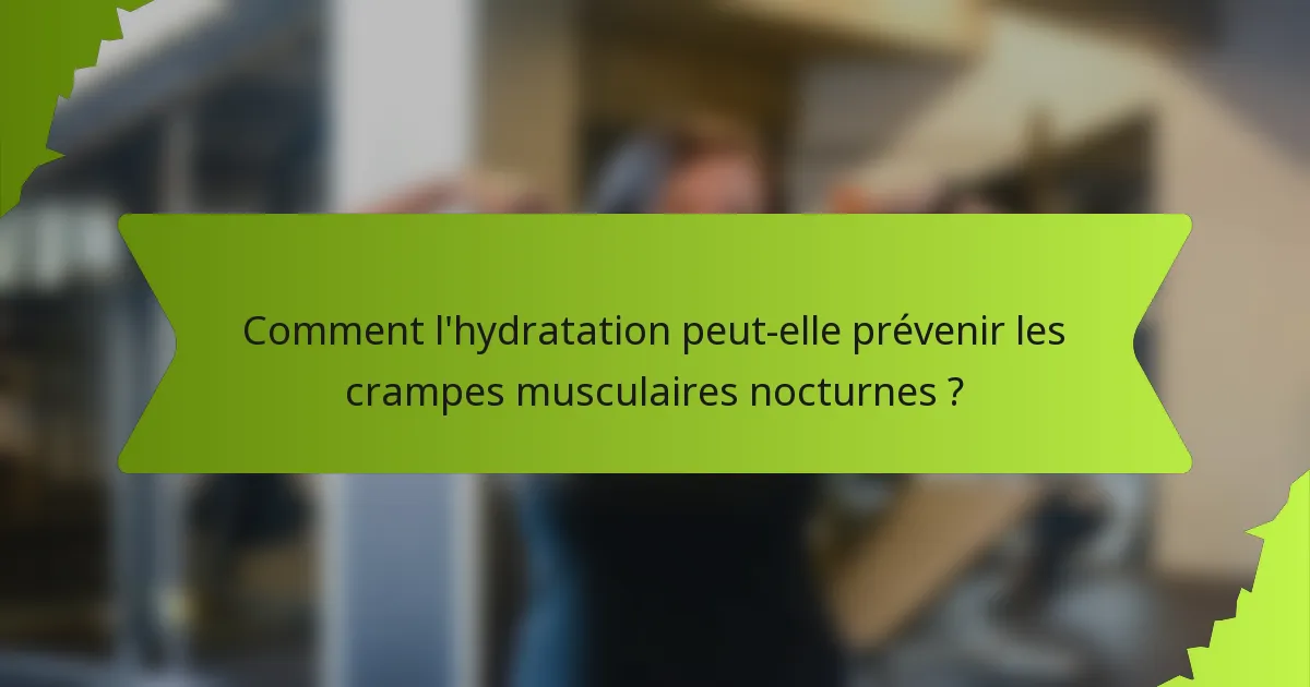 Comment l'hydratation peut-elle prévenir les crampes musculaires nocturnes ?