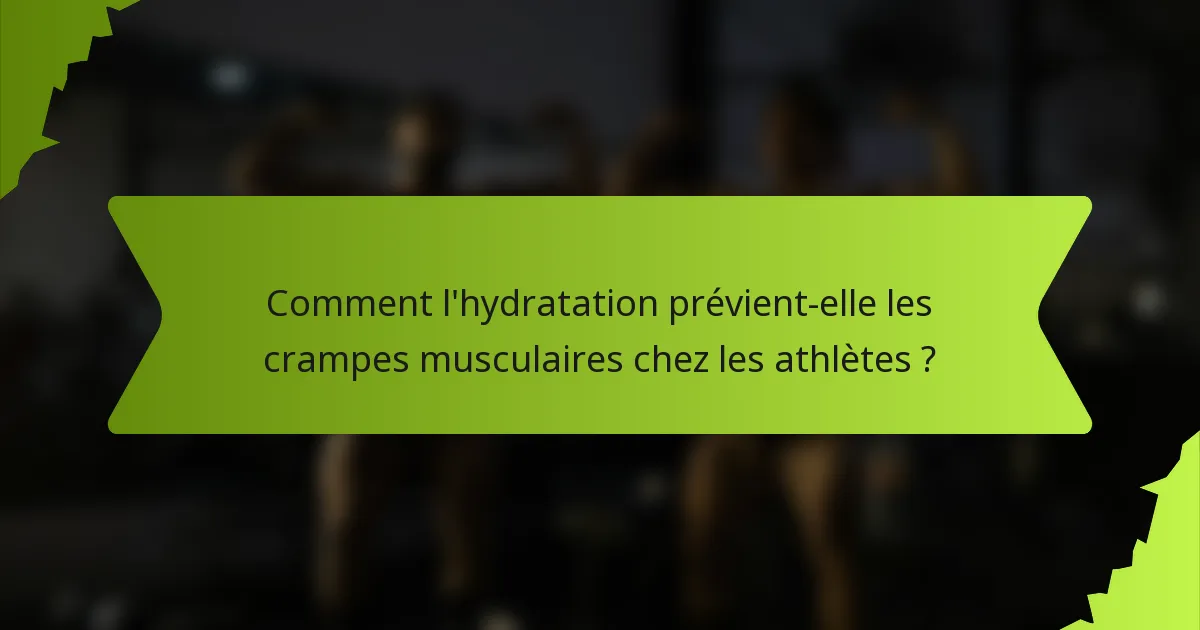 Comment l'hydratation prévient-elle les crampes musculaires chez les athlètes ?
