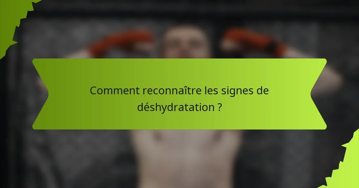 Comment reconnaître les signes de déshydratation ?