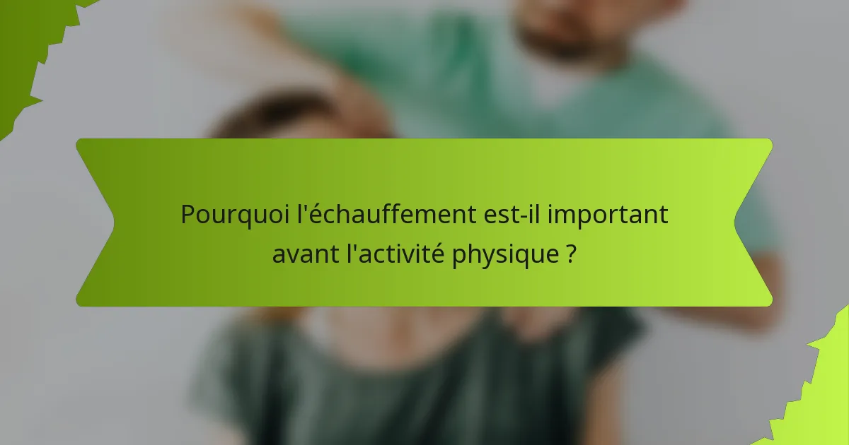 Pourquoi l'échauffement est-il important avant l'activité physique ?
