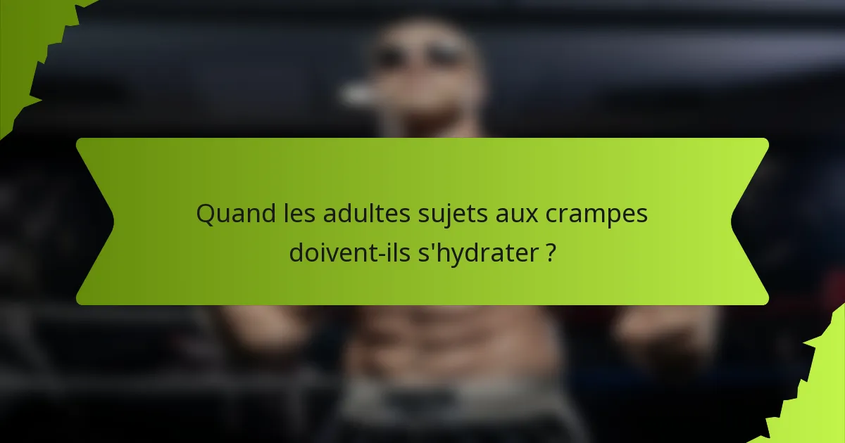 Quand les adultes sujets aux crampes doivent-ils s'hydrater ?