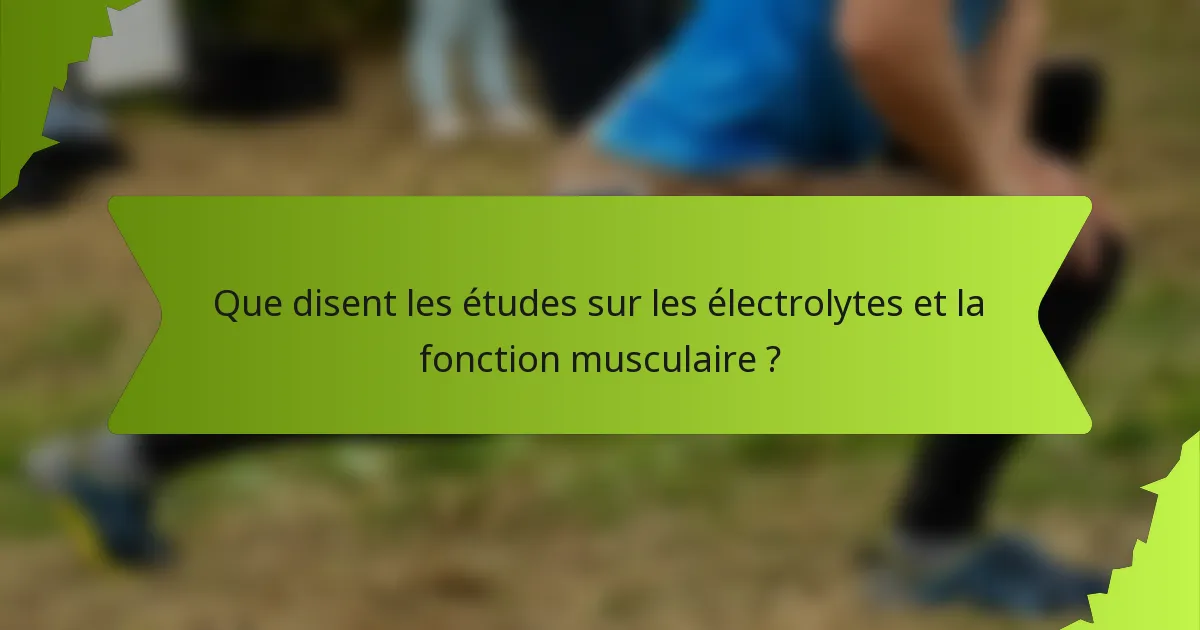 Que disent les études sur les électrolytes et la fonction musculaire ?