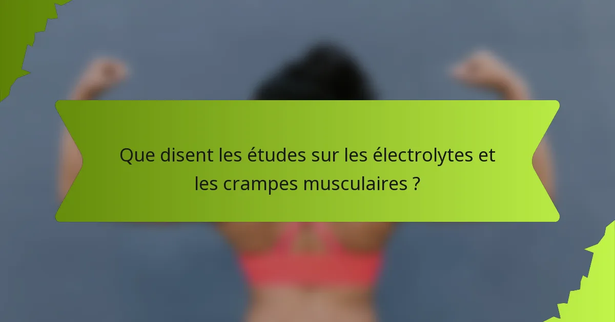 Que disent les études sur les électrolytes et les crampes musculaires ?