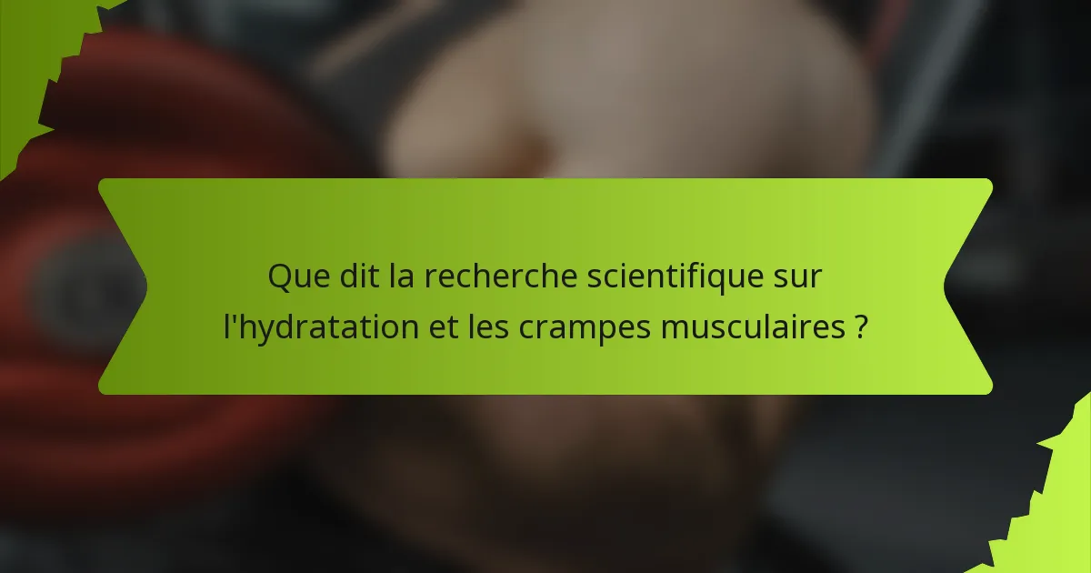 Que dit la recherche scientifique sur l'hydratation et les crampes musculaires ?