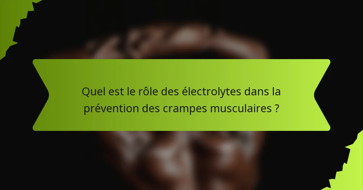 Quel est le rôle des électrolytes dans la prévention des crampes musculaires ?