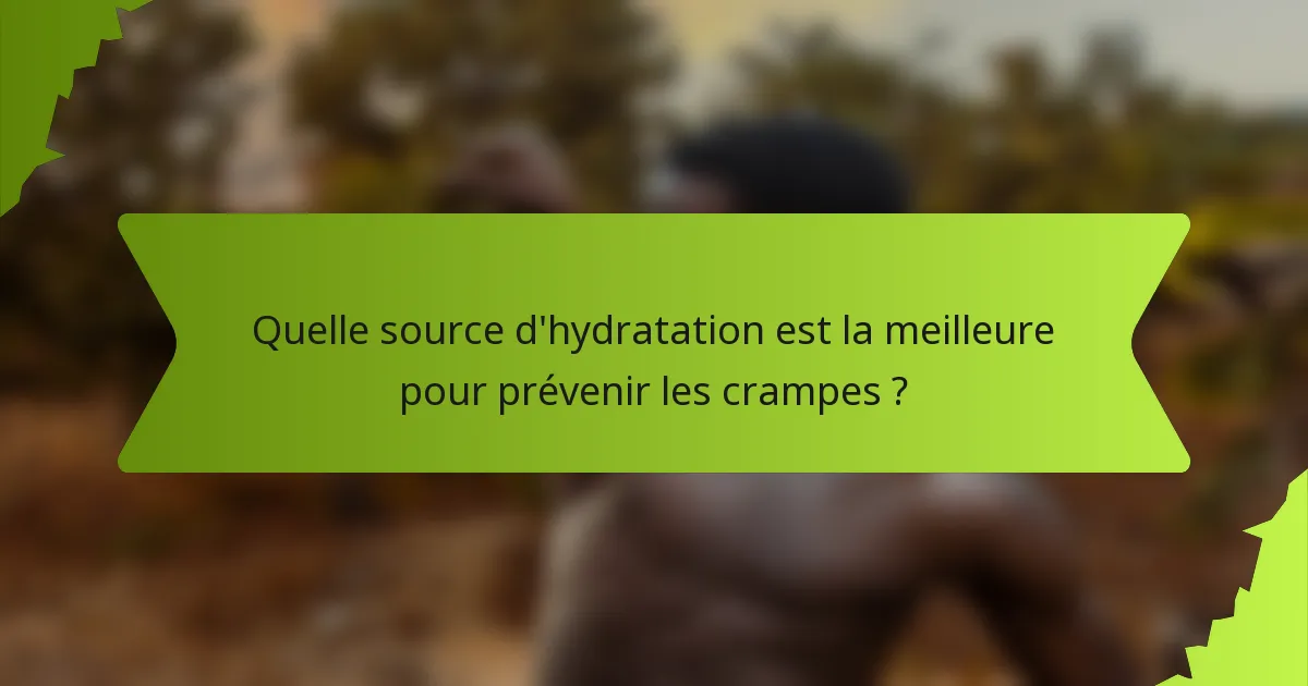 Quelle source d'hydratation est la meilleure pour prévenir les crampes ?