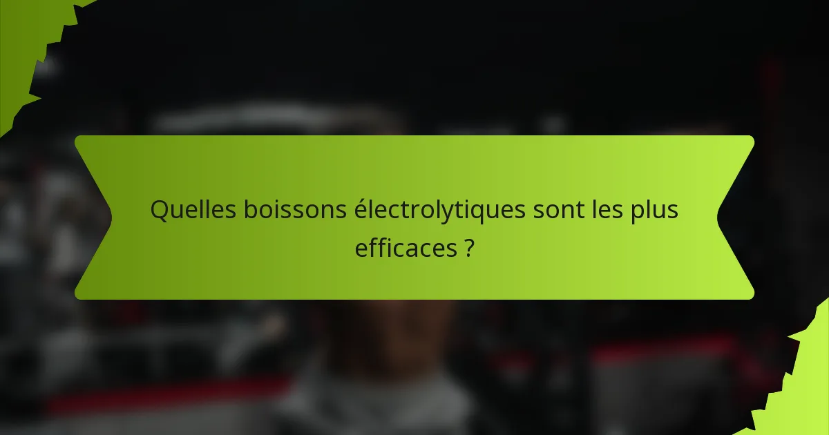 Quelles boissons électrolytiques sont les plus efficaces ?