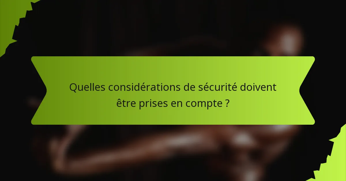 Quelles considérations de sécurité doivent être prises en compte ?