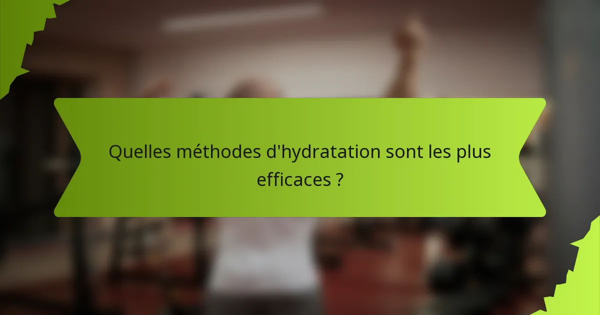 Quelles méthodes d'hydratation sont les plus efficaces ?