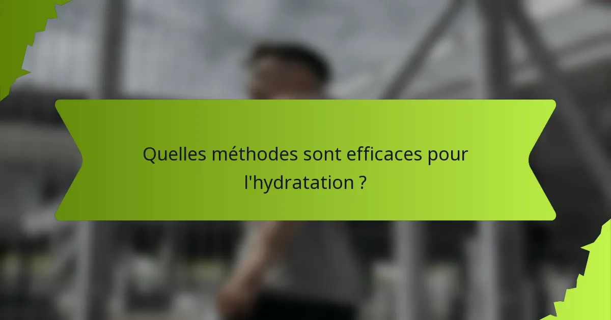 Quelles méthodes sont efficaces pour l'hydratation ?