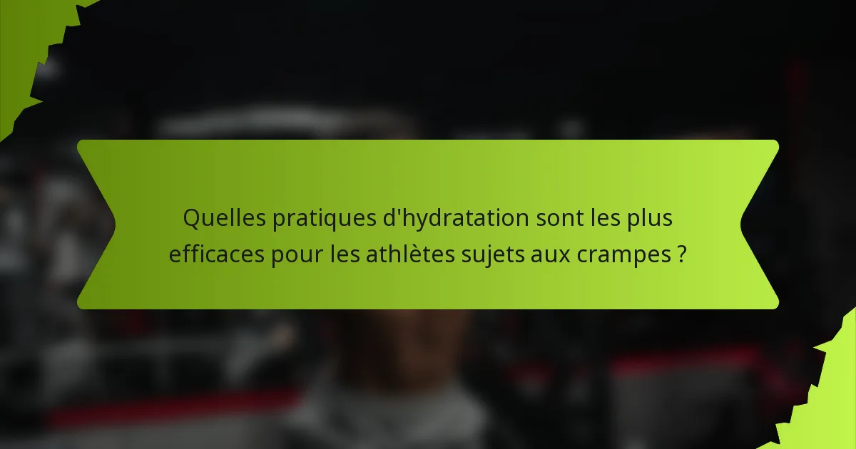 Quelles pratiques d'hydratation sont les plus efficaces pour les athlètes sujets aux crampes ?