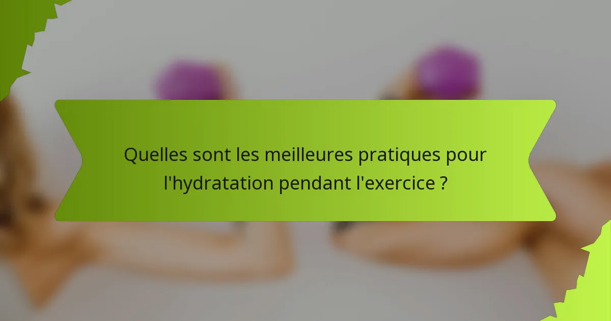 Quelles sont les meilleures pratiques pour l'hydratation pendant l'exercice ?
