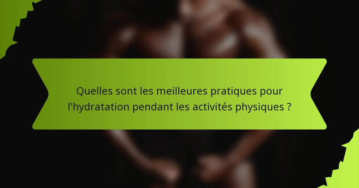 Quelles sont les meilleures pratiques pour l'hydratation pendant les activités physiques ?