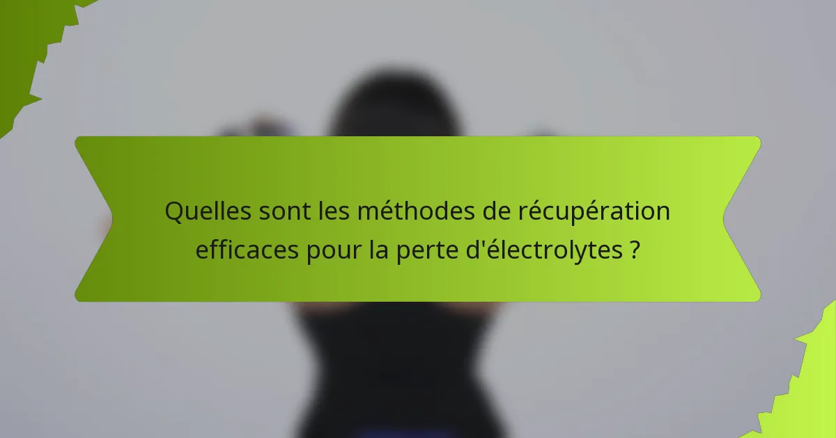 Quelles sont les méthodes de récupération efficaces pour la perte d'électrolytes ?