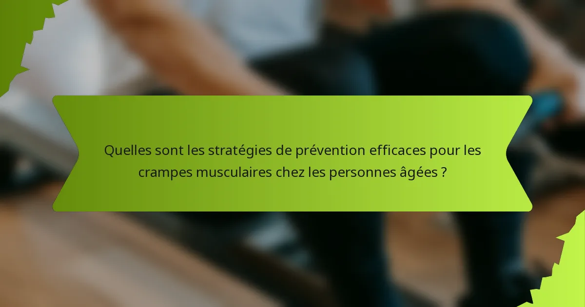 Quelles sont les stratégies de prévention efficaces pour les crampes musculaires chez les personnes âgées ?