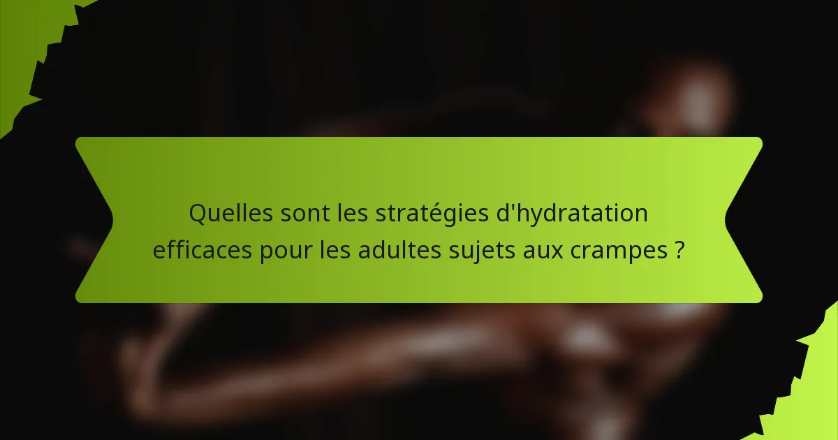 Quelles sont les stratégies d'hydratation efficaces pour les adultes sujets aux crampes ?