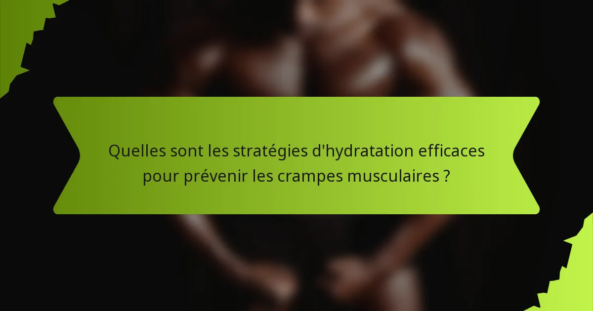 Quelles sont les stratégies d'hydratation efficaces pour prévenir les crampes musculaires ?