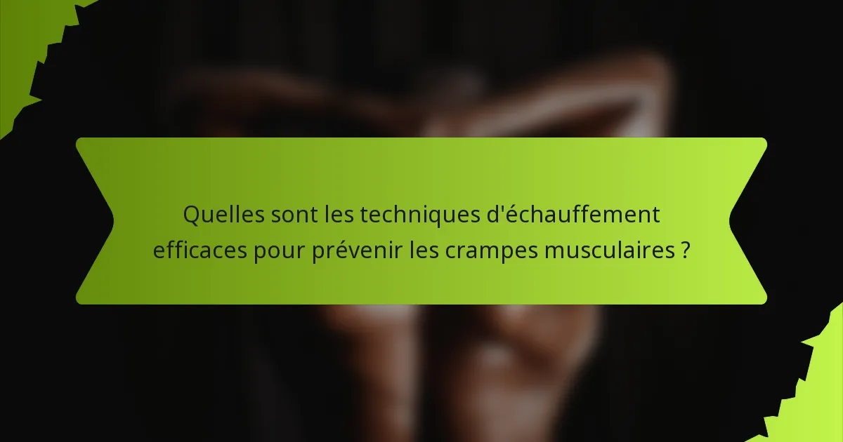 Quelles sont les techniques d'échauffement efficaces pour prévenir les crampes musculaires ?