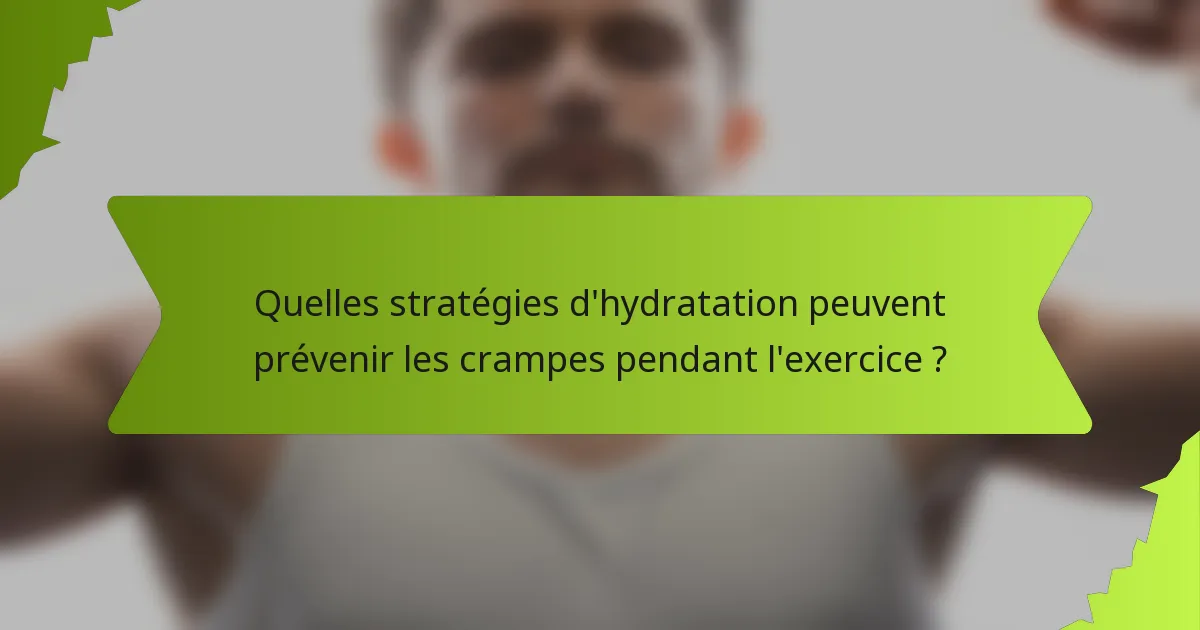 Quelles stratégies d'hydratation peuvent prévenir les crampes pendant l'exercice ?