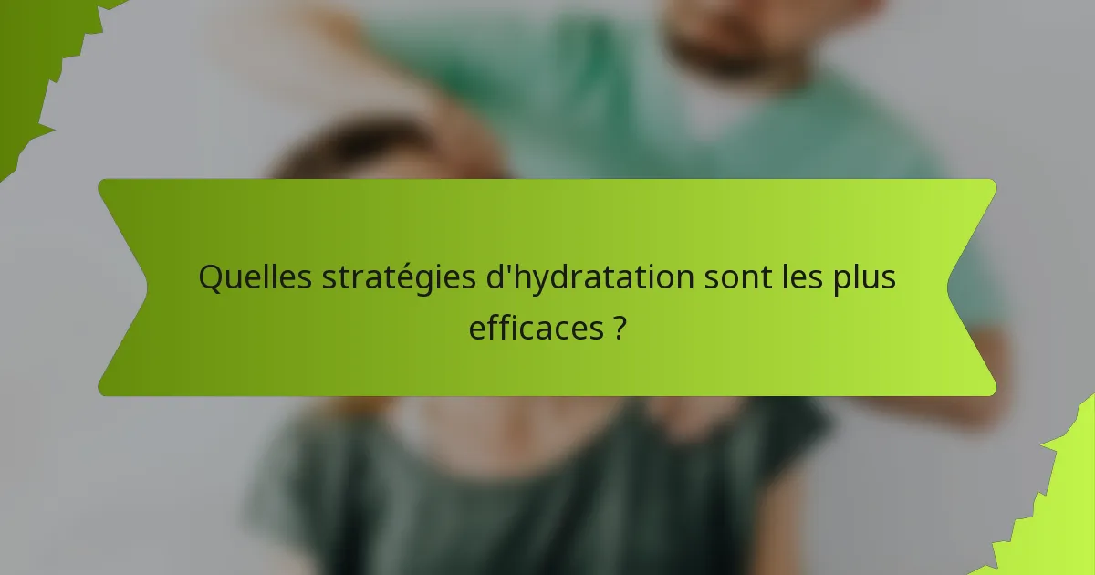 Quelles stratégies d'hydratation sont les plus efficaces ?
