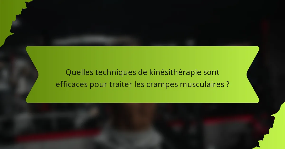 Quelles techniques de kinésithérapie sont efficaces pour traiter les crampes musculaires ?