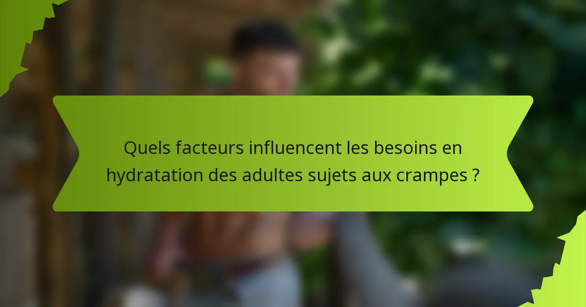 Quels facteurs influencent les besoins en hydratation des adultes sujets aux crampes ?
