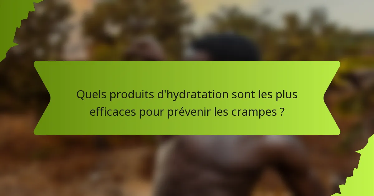 Quels produits d'hydratation sont les plus efficaces pour prévenir les crampes ?