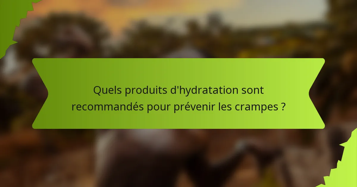 Quels produits d'hydratation sont recommandés pour prévenir les crampes ?