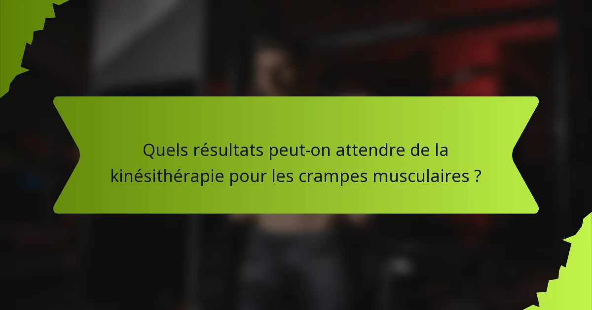 Quels résultats peut-on attendre de la kinésithérapie pour les crampes musculaires ?