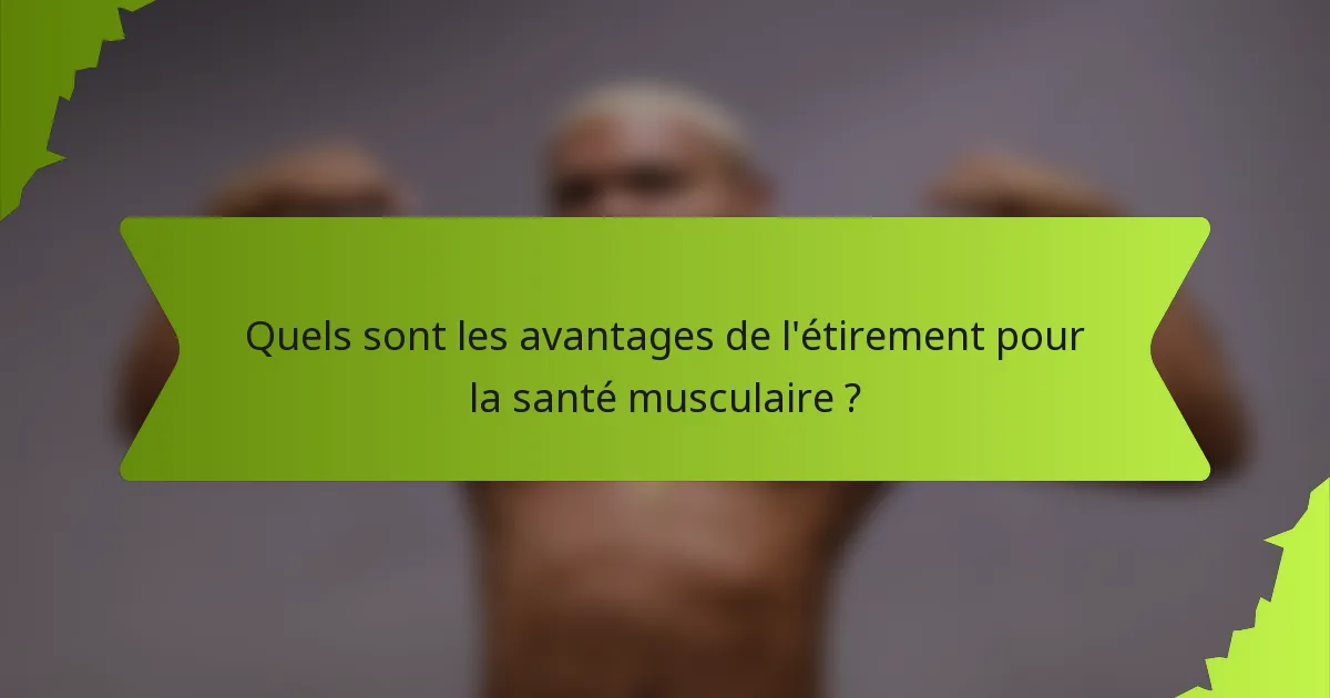 Quels sont les avantages de l'étirement pour la santé musculaire ?