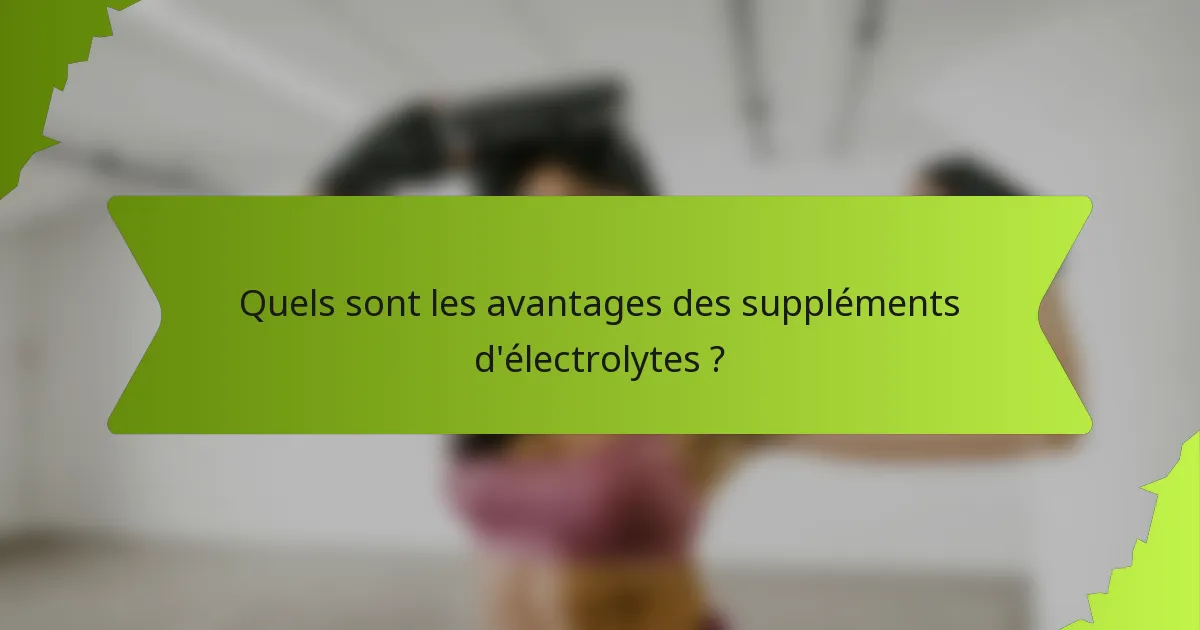 Quels sont les avantages des suppléments d'électrolytes ?