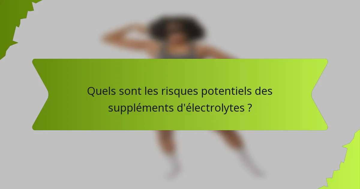 Quels sont les risques potentiels des suppléments d'électrolytes ?