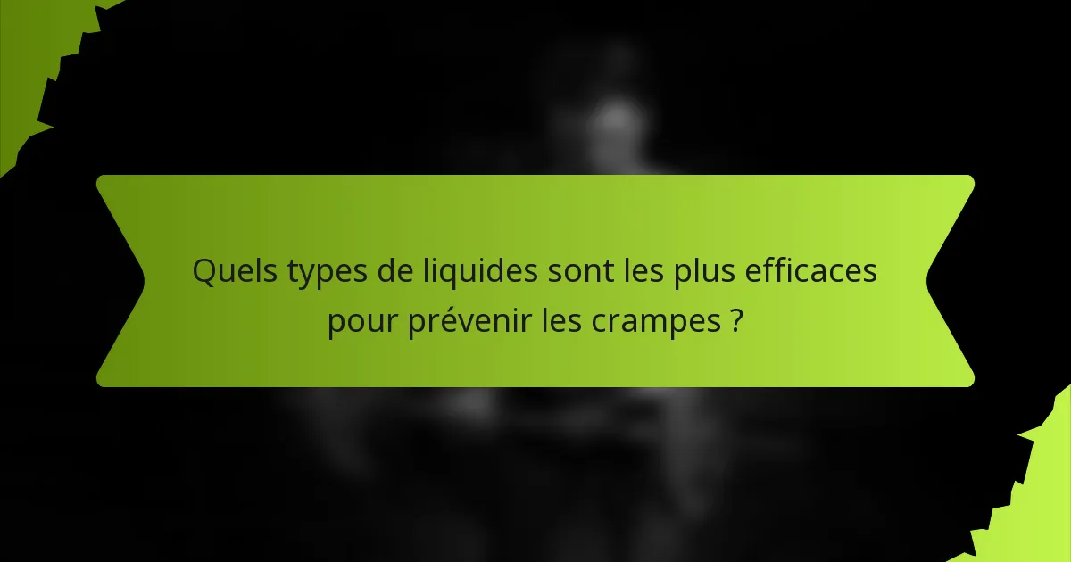 Quels types de liquides sont les plus efficaces pour prévenir les crampes ?